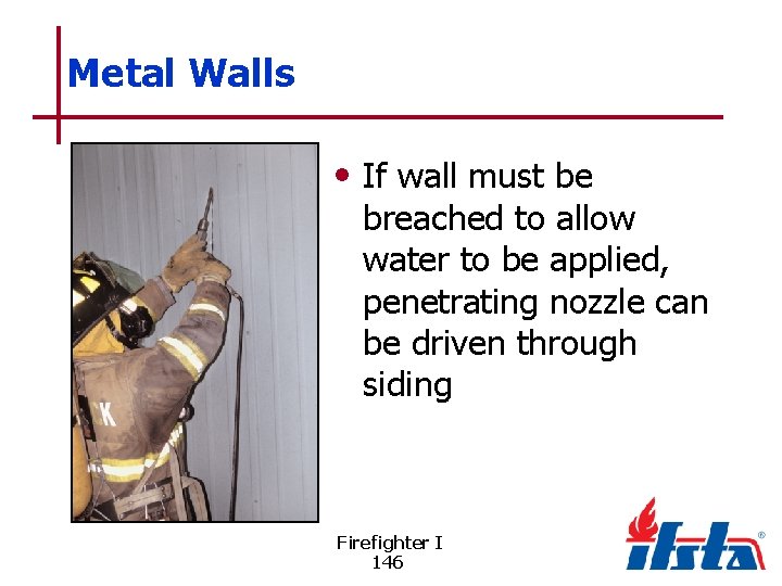 Metal Walls • If wall must be breached to allow water to be applied,