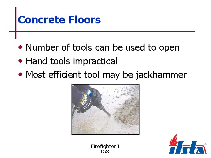Concrete Floors • Number of tools can be used to open • Hand tools