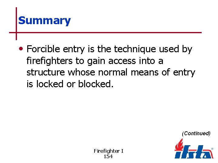 Summary • Forcible entry is the technique used by firefighters to gain access into