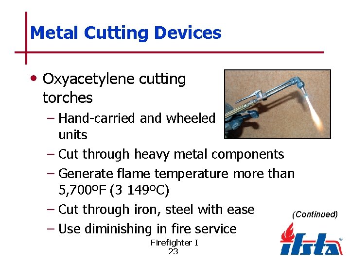 Metal Cutting Devices • Oxyacetylene cutting torches – Hand-carried and wheeled units – Cut