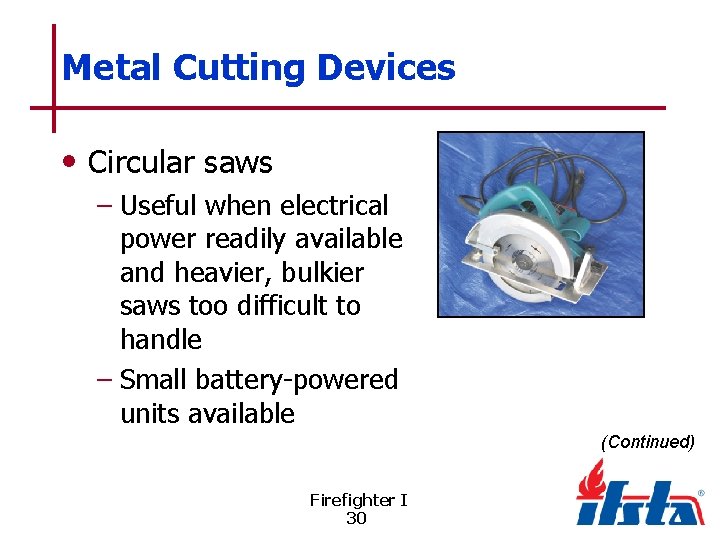 Metal Cutting Devices • Circular saws – Useful when electrical power readily available and