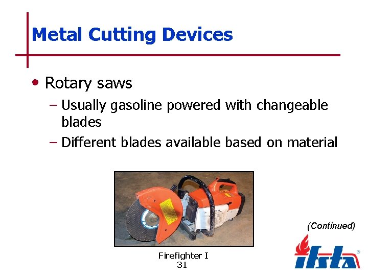 Metal Cutting Devices • Rotary saws – Usually gasoline powered with changeable blades –