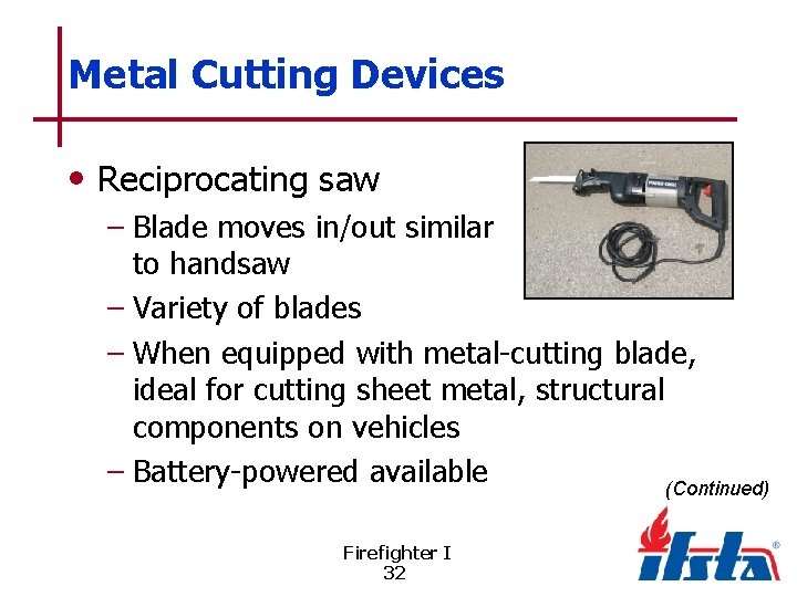 Metal Cutting Devices • Reciprocating saw – Blade moves in/out similar to handsaw –