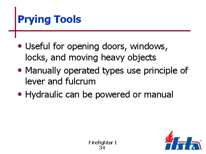 Prying Tools • Useful for opening doors, windows, locks, and moving heavy objects •