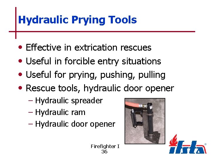 Hydraulic Prying Tools • • Effective in extrication rescues Useful in forcible entry situations