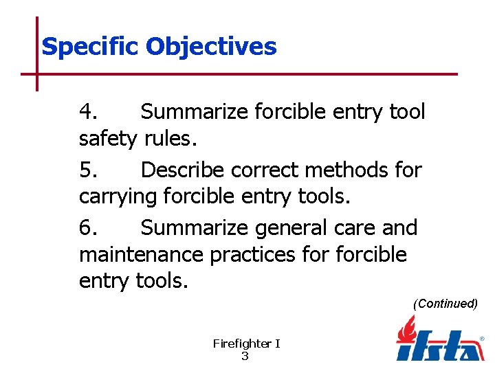 Specific Objectives 4. Summarize forcible entry tool safety rules. 5. Describe correct methods for