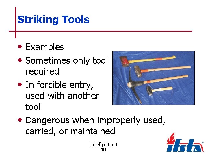 Striking Tools • Examples • Sometimes only tool required • In forcible entry, used