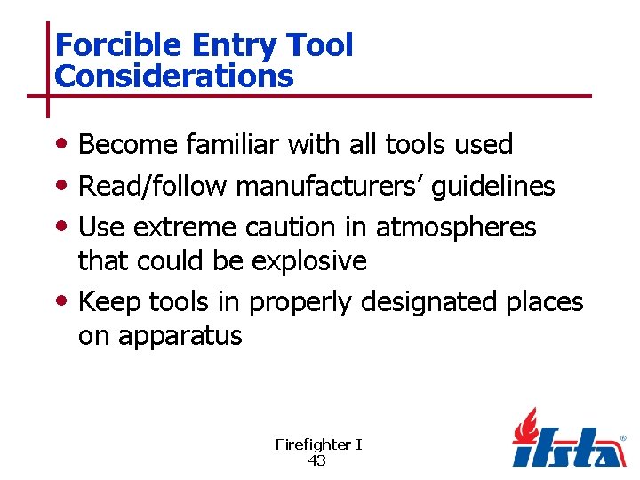 Forcible Entry Tool Considerations • Become familiar with all tools used • Read/follow manufacturers’