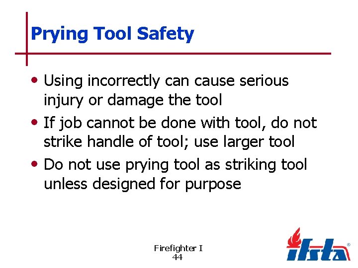 Prying Tool Safety • Using incorrectly can cause serious injury or damage the tool