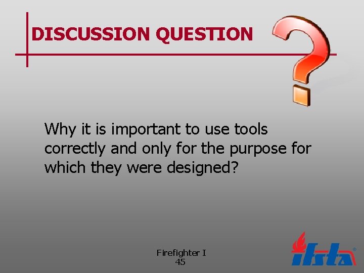 DISCUSSION QUESTION Why it is important to use tools correctly and only for the