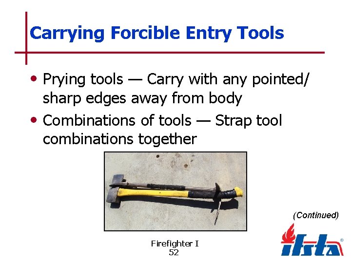 Carrying Forcible Entry Tools • Prying tools — Carry with any pointed/ sharp edges