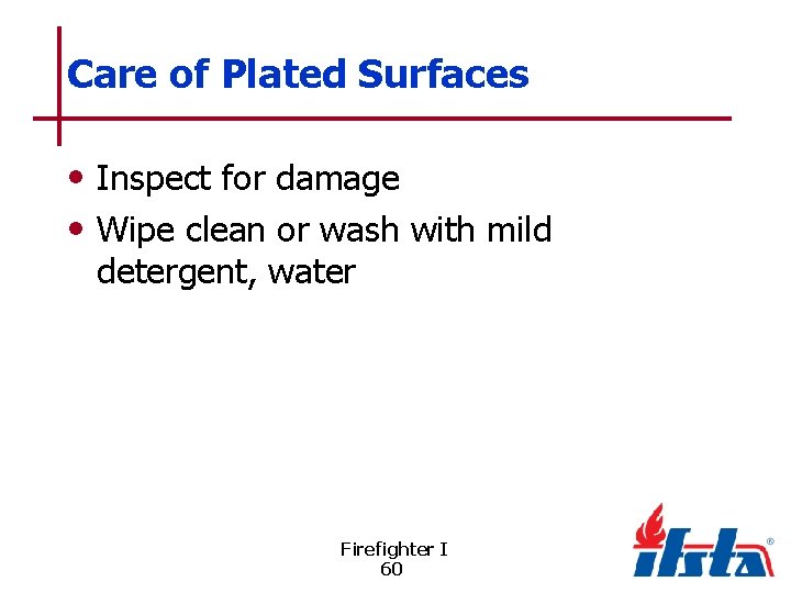 Care of Plated Surfaces • Inspect for damage • Wipe clean or wash with