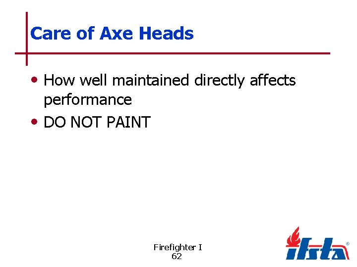 Care of Axe Heads • How well maintained directly affects performance • DO NOT