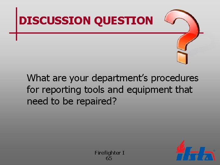 DISCUSSION QUESTION What are your department’s procedures for reporting tools and equipment that need