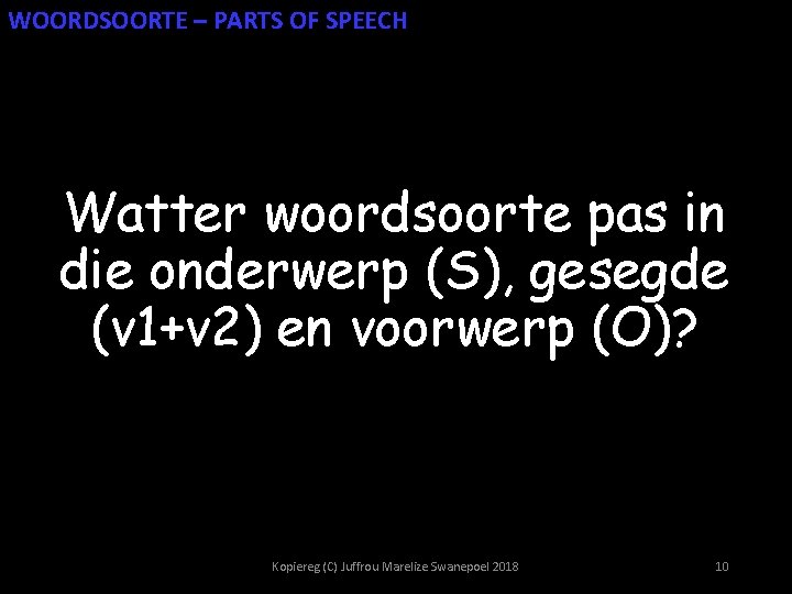 WOORDSOORTE – PARTS OF SPEECH Watter woordsoorte pas in die onderwerp (S), gesegde (v
