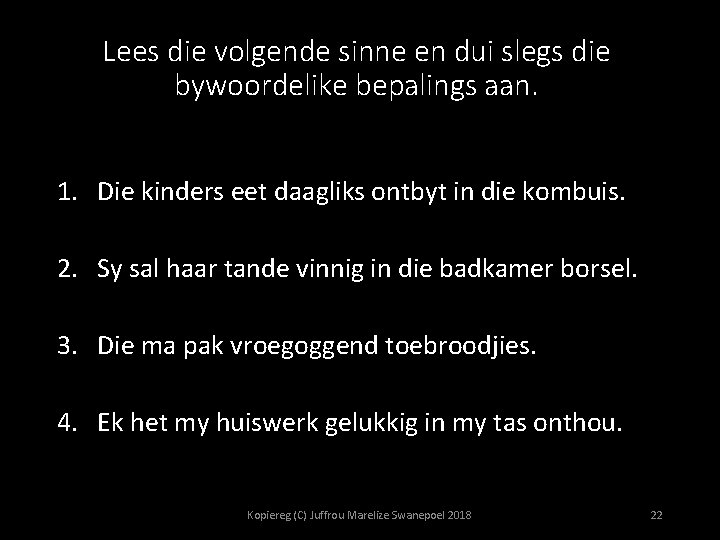 Lees die volgende sinne en dui slegs die bywoordelike bepalings aan. 1. Die kinders
