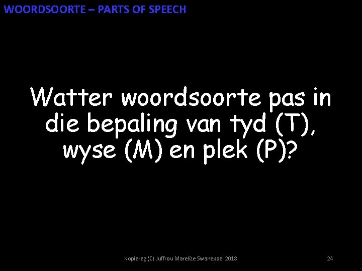 WOORDSOORTE – PARTS OF SPEECH Watter woordsoorte pas in die bepaling van tyd (T),