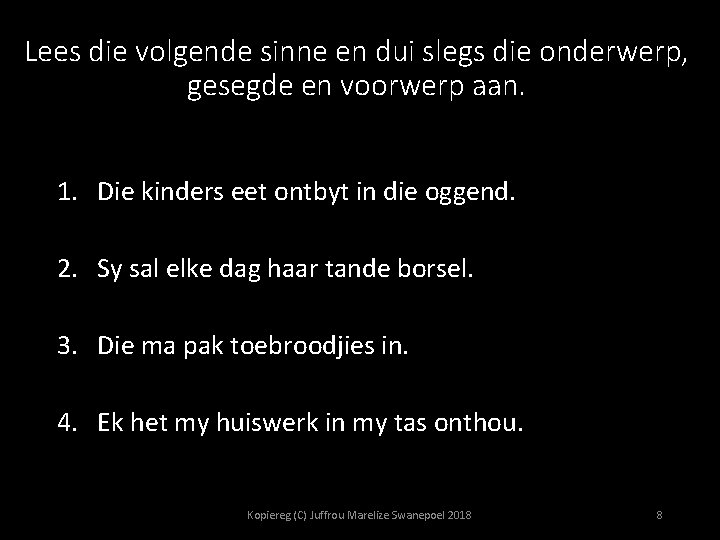 Lees die volgende sinne en dui slegs die onderwerp, gesegde en voorwerp aan. 1.
