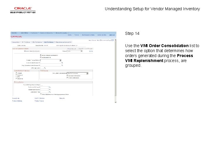 Understanding Setup for Vendor Managed Inventory Step 14 Use the VMI Order Consolidation list Understanding Setup for Vendor Managed Inventory Step 14 Use the VMI Order Consolidation list