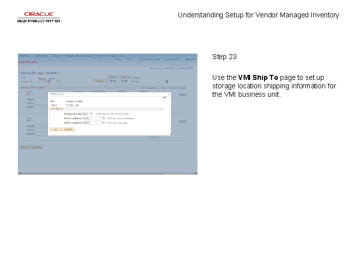 Understanding Setup for Vendor Managed Inventory Step 23 Use the VMI Ship To page Understanding Setup for Vendor Managed Inventory Step 23 Use the VMI Ship To page