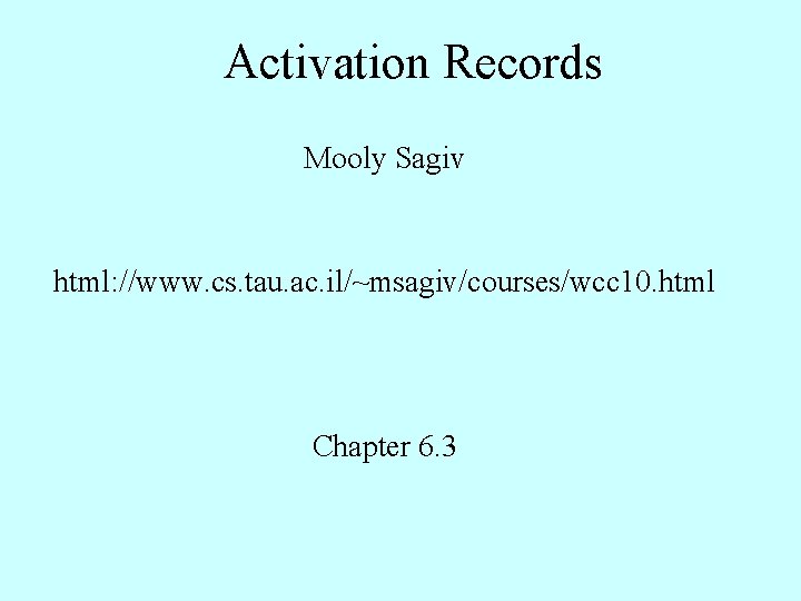 Activation Records Mooly Sagiv html: //www. cs. tau. ac. il/~msagiv/courses/wcc 10. html Chapter 6.