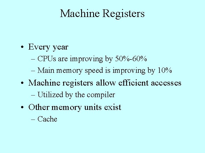 Machine Registers • Every year – CPUs are improving by 50%-60% – Main memory