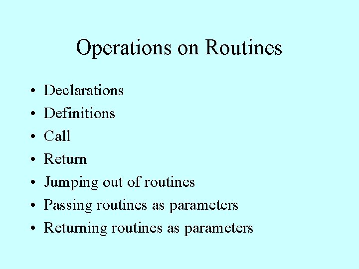 Operations on Routines • • Declarations Definitions Call Return Jumping out of routines Passing