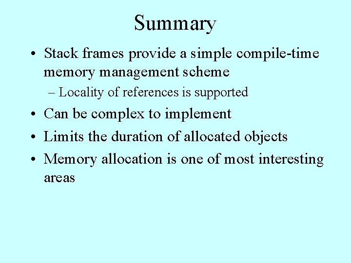 Summary • Stack frames provide a simple compile-time memory management scheme – Locality of