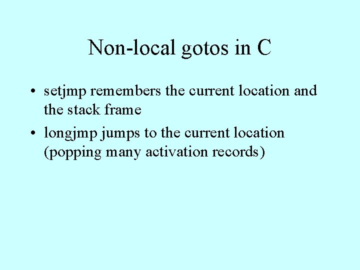 Non-local gotos in C • setjmp remembers the current location and the stack frame