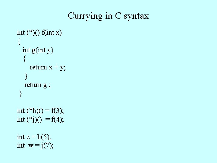 Currying in C syntax int (*)() f(int x) { int g(int y) { return