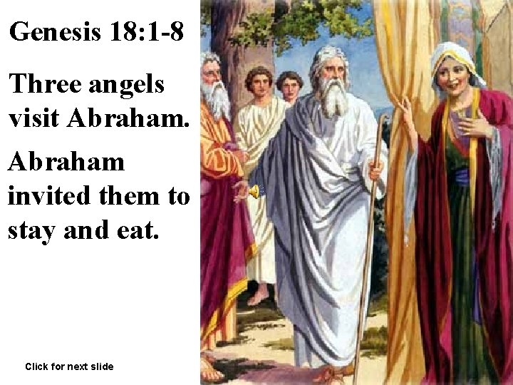 Genesis 18: 1 -8 Three angels visit Abraham invited them to stay and eat.