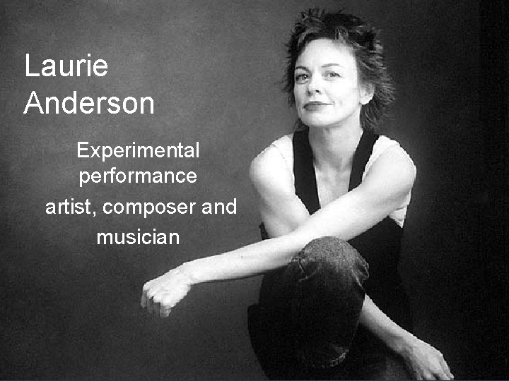 Laurie Anderson Experimental performance artist, composer and musician 