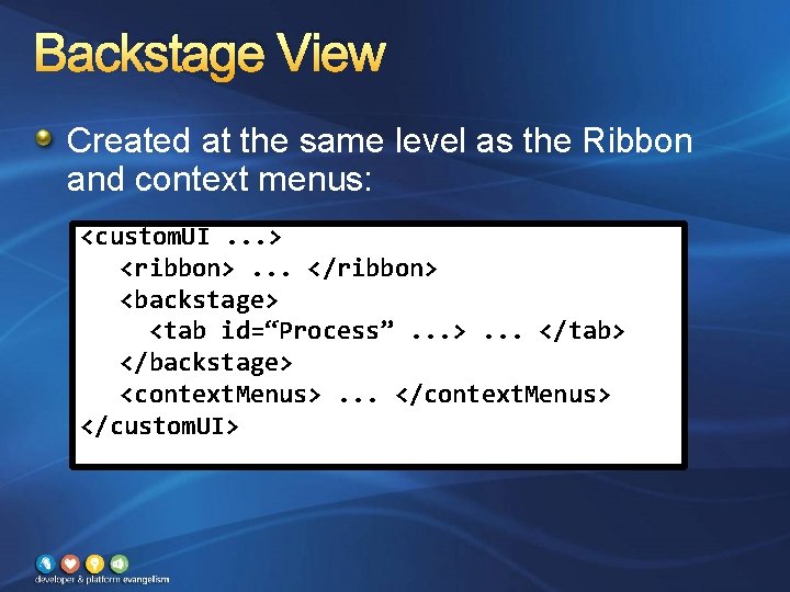 Backstage View Created at the same level as the Ribbon and context menus: <custom.
