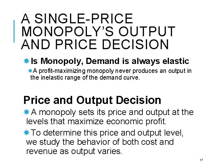 A SINGLE-PRICE MONOPOLY’S OUTPUT AND PRICE DECISION Is Monopoly, Demand is always elastic A