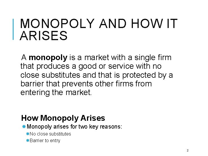 MONOPOLY AND HOW IT ARISES A monopoly is a market with a single firm