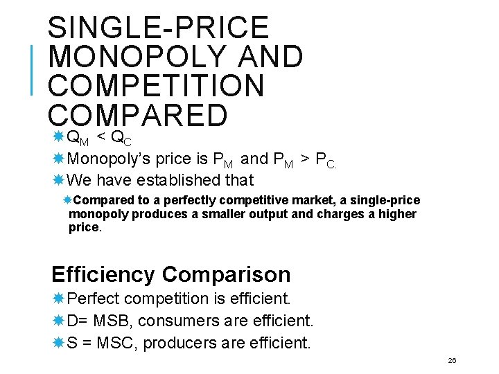 SINGLE-PRICE MONOPOLY AND COMPETITION COMPARED Q M < Q C Monopoly’s price is PM