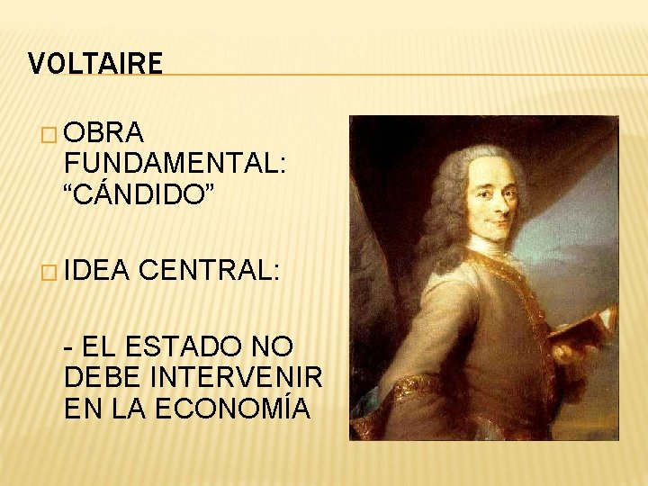 VOLTAIRE � OBRA FUNDAMENTAL: “CÁNDIDO” � IDEA CENTRAL: - EL ESTADO NO DEBE INTERVENIR