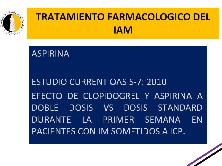 TRATAMIENTO FARMACOLOGICO DEL IAM ASPIRINA ESTUDIO CURRENT OASIS-7: 2010 EFECTO DE CLOPIDOGREL Y ASPIRINA TRATAMIENTO FARMACOLOGICO DEL IAM ASPIRINA ESTUDIO CURRENT OASIS-7: 2010 EFECTO DE CLOPIDOGREL Y ASPIRINA