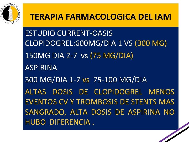 TERAPIA FARMACOLOGICA DEL IAM ESTUDIO CURRENT-OASIS CLOPIDOGREL: 600 MG/DIA 1 VS (300 MG) 150 TERAPIA FARMACOLOGICA DEL IAM ESTUDIO CURRENT-OASIS CLOPIDOGREL: 600 MG/DIA 1 VS (300 MG) 150
