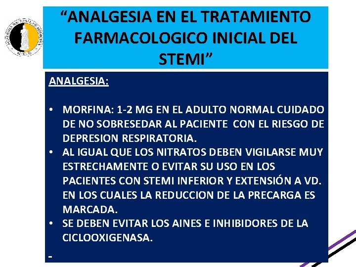 “ANALGESIA EN EL TRATAMIENTO FARMACOLOGICO INICIAL DEL STEMI” ANALGESIA: • MORFINA: 1 -2 MG “ANALGESIA EN EL TRATAMIENTO FARMACOLOGICO INICIAL DEL STEMI” ANALGESIA: • MORFINA: 1 -2 MG