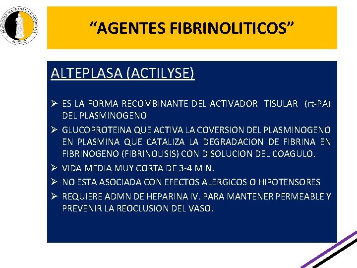 “AGENTES FIBRINOLITICOS” ALTEPLASA (ACTILYSE) Ø ES LA FORMA RECOMBINANTE DEL ACTIVADOR TISULAR (rt-PA) DEL “AGENTES FIBRINOLITICOS” ALTEPLASA (ACTILYSE) Ø ES LA FORMA RECOMBINANTE DEL ACTIVADOR TISULAR (rt-PA) DEL