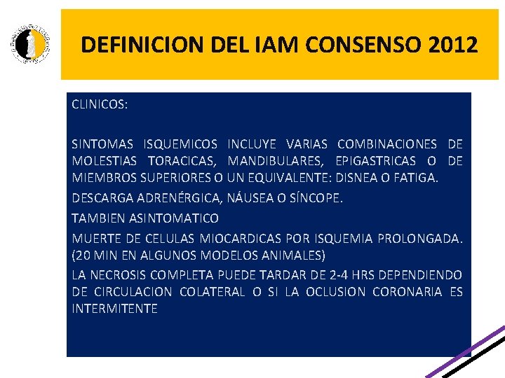 DEFINICION DEL IAM CONSENSO 2012 CLINICOS: SINTOMAS ISQUEMICOS INCLUYE VARIAS COMBINACIONES DE MOLESTIAS TORACICAS, DEFINICION DEL IAM CONSENSO 2012 CLINICOS: SINTOMAS ISQUEMICOS INCLUYE VARIAS COMBINACIONES DE MOLESTIAS TORACICAS,