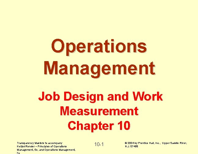 Operations Management Job Design and Work Measurement Chapter 10 Transparency Masters to accompany Heizer/Render