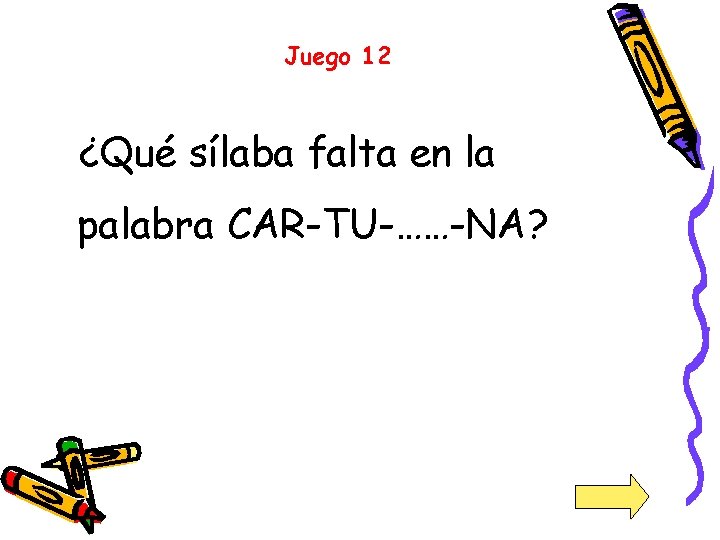 Juego 12 ¿Qué sílaba falta en la palabra CAR-TU-……-NA? 