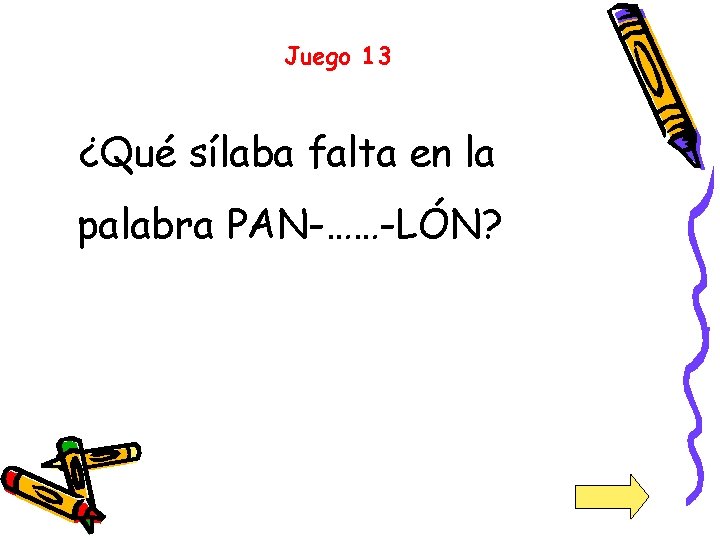 Juego 13 ¿Qué sílaba falta en la palabra PAN-……-LÓN? 