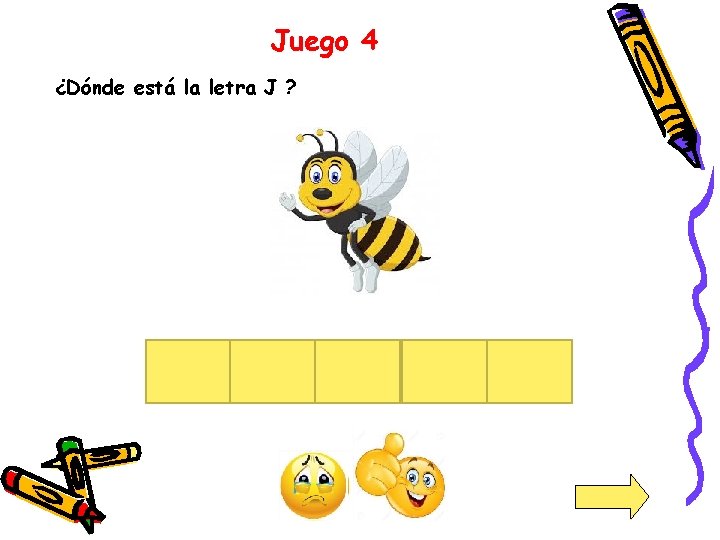 Juego 4 ¿Dónde está la letra J ? 