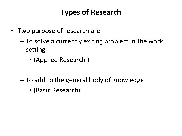 Types of Research • Two purpose of research are – To solve a currently