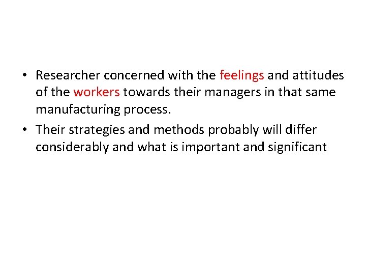  • Researcher concerned with the feelings and attitudes of the workers towards their