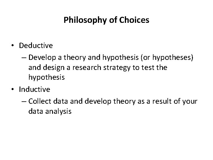 Philosophy of Choices • Deductive – Develop a theory and hypothesis (or hypotheses) and