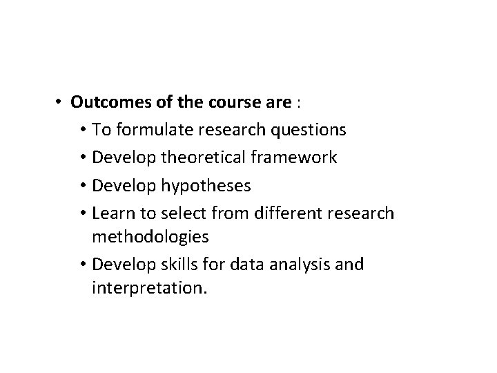  • Outcomes of the course are : • To formulate research questions •